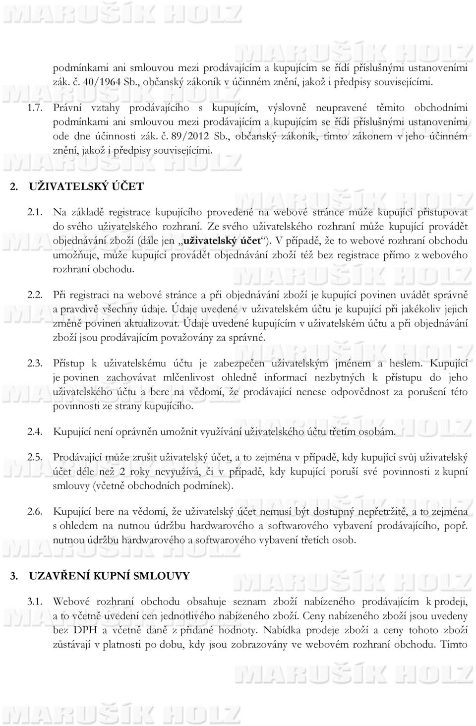 89/2012 Sb., občanský zákoník, tímto zákonem v jeho účinném znění, jakož i předpisy souvisejícími. 2. UŽIVATELSKÝ ÚČET 2.1. Na základě registrace kupujícího provedené na webové stránce může kupující přistupovat do svého uživatelského rozhraní.