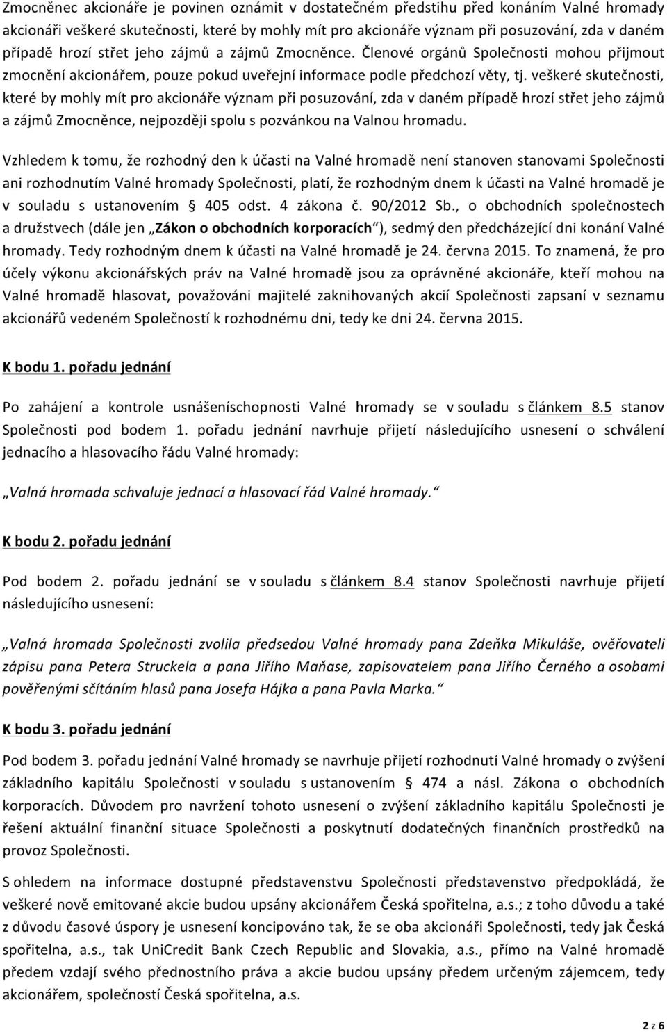 veškeré skutečnosti, které by mohly mít pro akcionáře význam při posuzování, zda v daném případě hrozí střet jeho zájmů a zájmů Zmocněnce, nejpozději spolu s pozvánkou na Valnou hromadu.