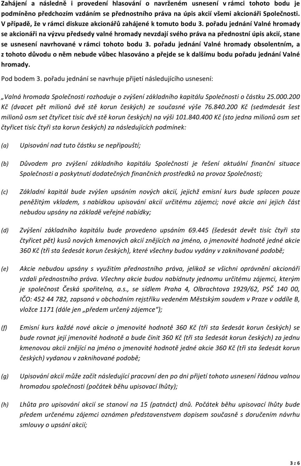 pořadu jednání Valné hromady se akcionáři na výzvu předsedy valné hromady nevzdají svého práva na přednostní úpis akcií, stane se usnesení navrhované v rámci tohoto bodu 3.