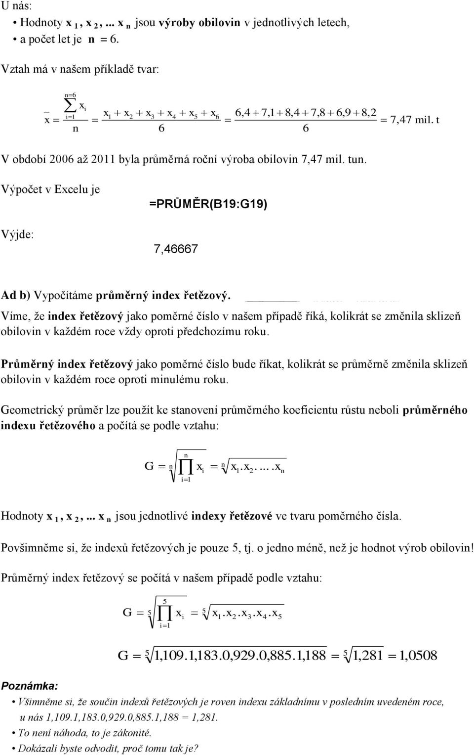 tu. 7,47 mil. t Výpočet v Excelu je Výjde: =PRŮMĚR(B19:G19) 7,46667 Ad b) Vypočítáme průměrý idex řetězový.