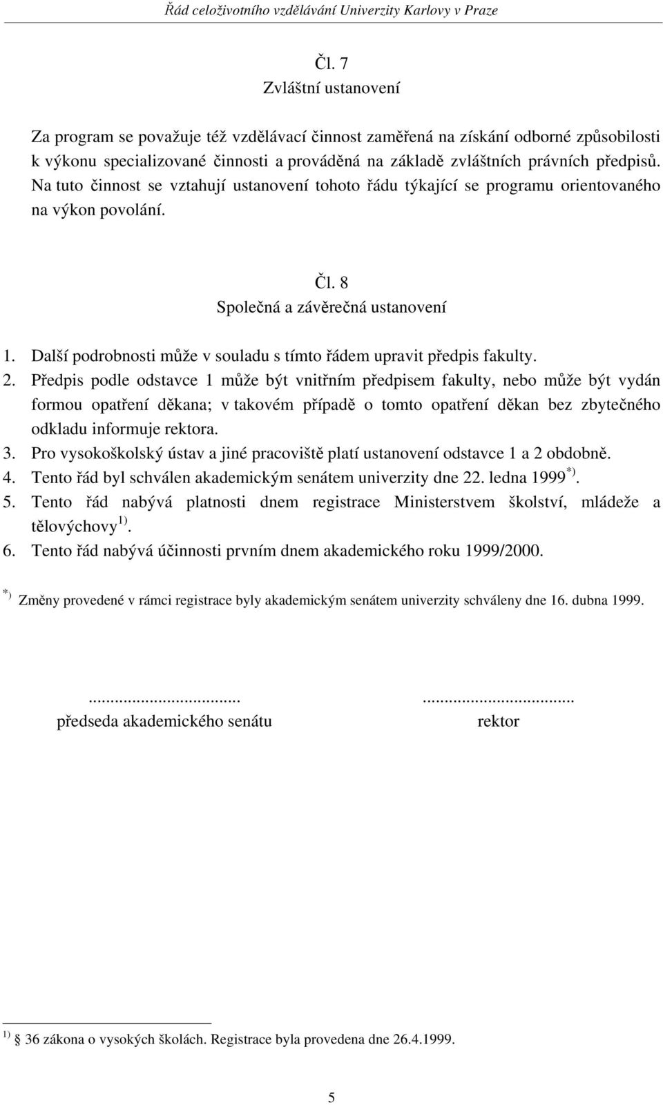 Další podrobnosti může v souladu s tímto řádem upravit předpis fakulty. 2.