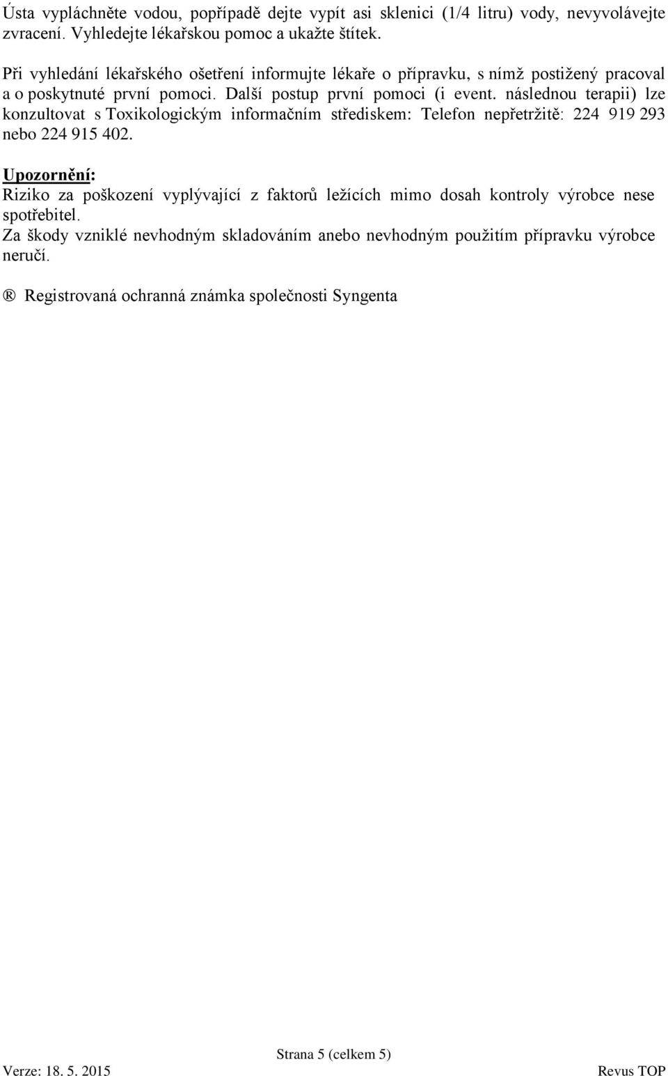 následnou terapii) lze konzultovat s Toxikologickým informačním střediskem: Telefon nepřetržitě: 224 919 293 nebo 224 915 402.