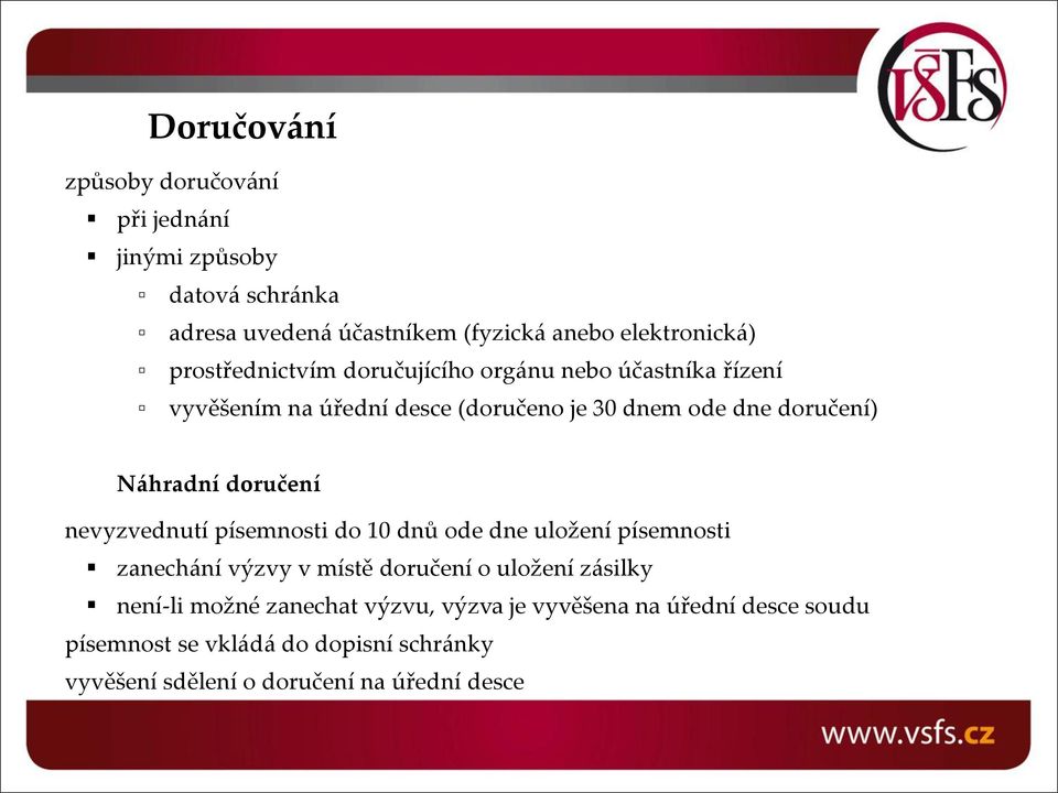 doručení nevyzvednutí písemnosti do 10 dnů ode dne uložení písemnosti zanechání výzvy v místě doručení o uložení zásilky není-li