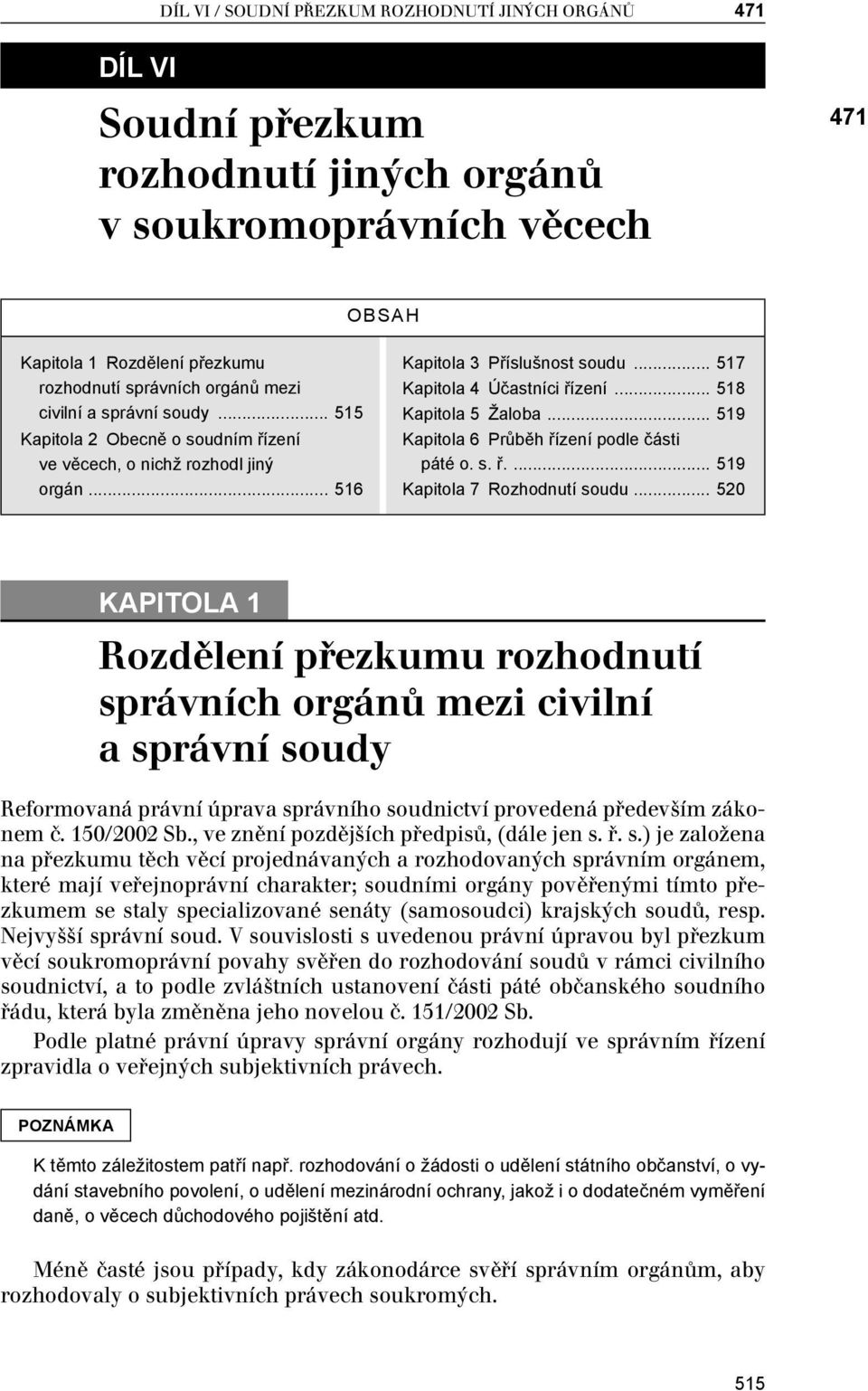 .. 519 Kapitola 6 Průběh řízení podle části páté o. s. ř.... 519 Kapitola 7 Rozhodnutí soudu.