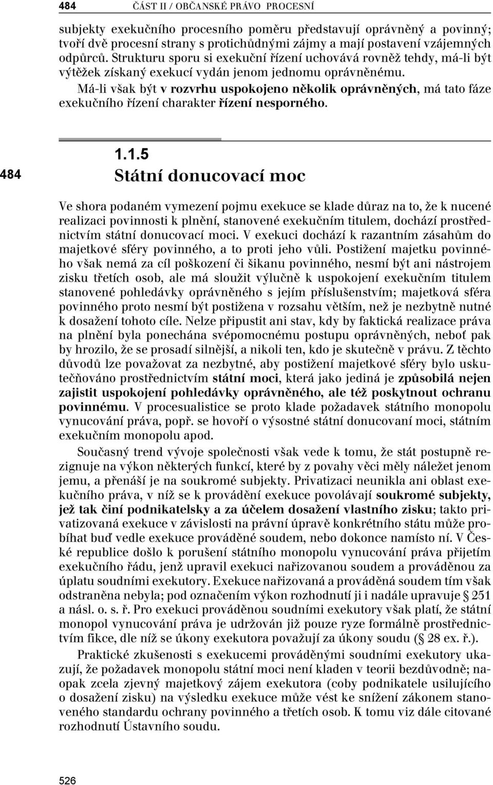 Má-li však být v rozvrhu uspokojeno několik oprávněných, má tato fáze exekučního řízení charakter řízení nesporného. 484 1.