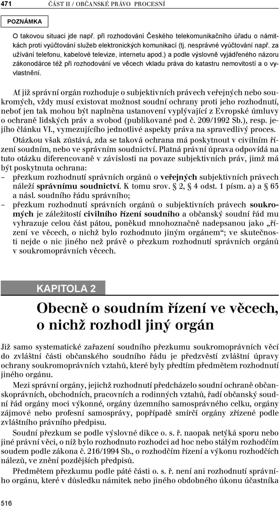 ) a podle výslovně vyjádřeného názoru zákonodárce též při rozhodování ve věcech vkladu práva do katastru nemovitostí a o vyvlastnění.