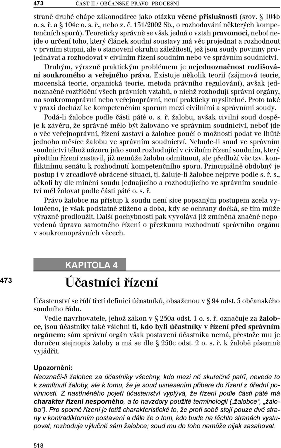 Teoreticky správně se však jedná o vztah pravomoci, neboť nejde o určení toho, který článek soudní soustavy má věc projednat a rozhodnout v prvním stupni, ale o stanovení okruhu záležitostí, jež jsou