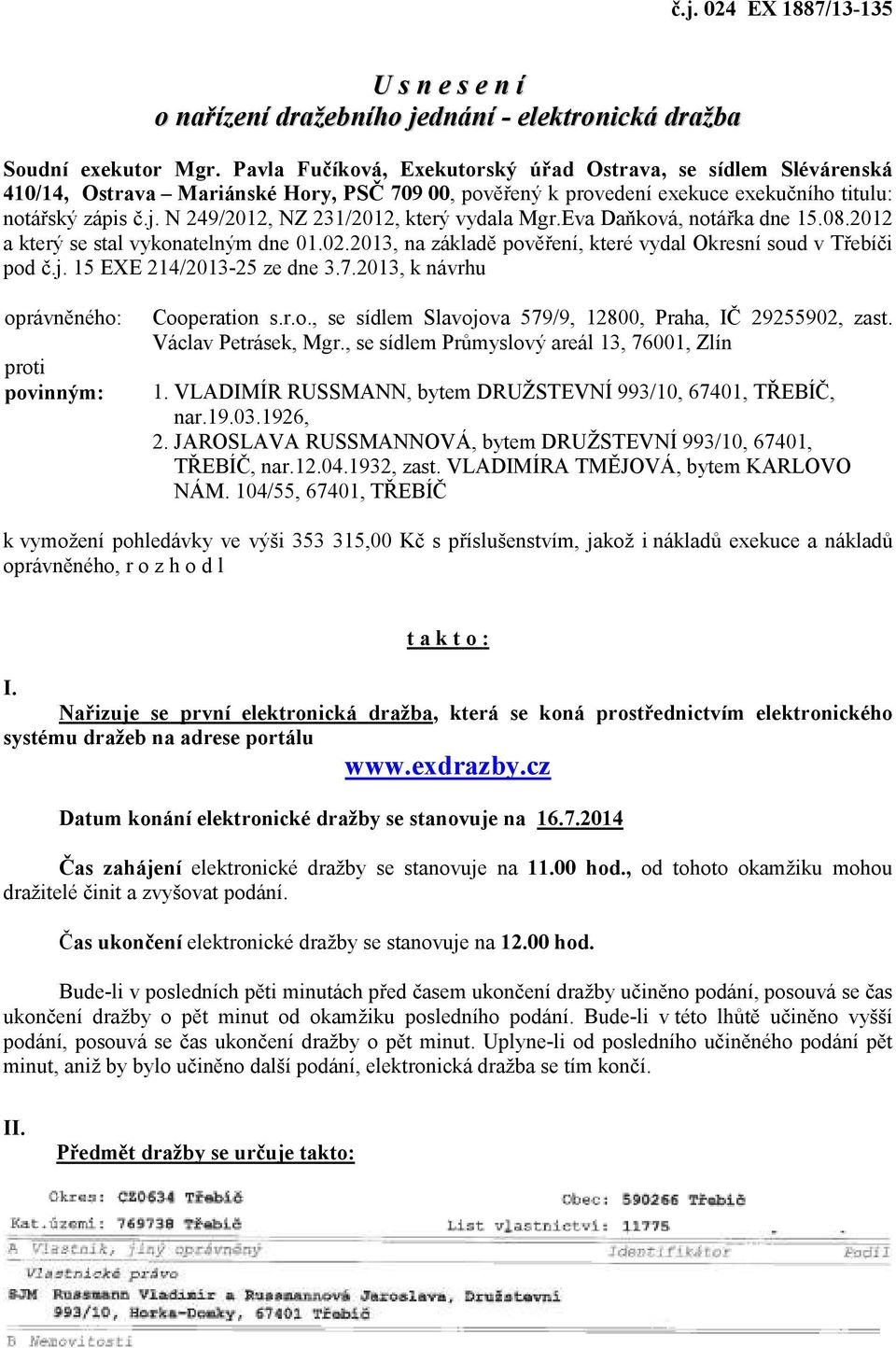 N 249/2012, NZ 231/2012, který vydala Mgr.Eva Daňková, notářka dne 15.08.2012 a který se stal vykonatelným dne 01.02.2013, na základě pověření, které vydal Okresní soud v Třebíči pod č.j.