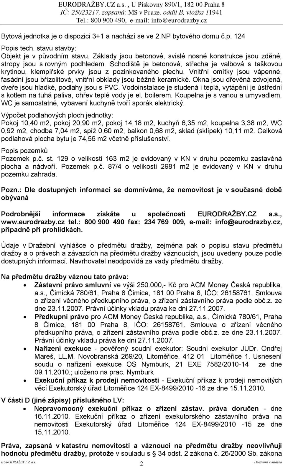 Vnitřní omítky jsou vápenné, fasádní jsou břízolitové, vnitřní obklady jsou běžné keramické. Okna jsou dřevěná zdvojená, dveře jsou hladké, podlahy jsou s PVC.