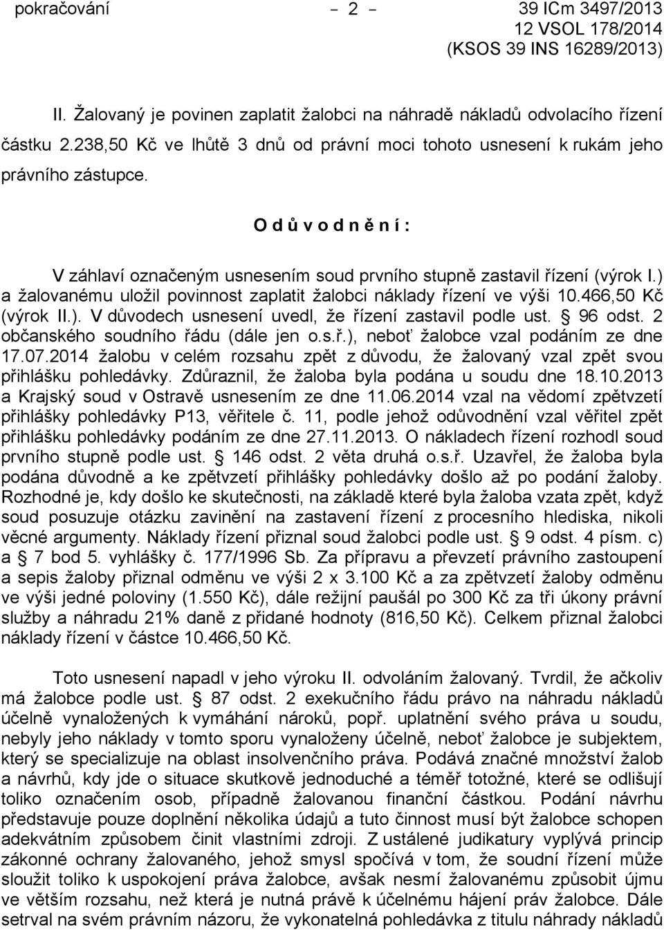 96 odst. 2 občanského soudního řádu (dále jen o.s.ř.), neboť žalobce vzal podáním ze dne 17.07.2014 žalobu v celém rozsahu zpět z důvodu, že žalovaný vzal zpět svou přihlášku pohledávky.