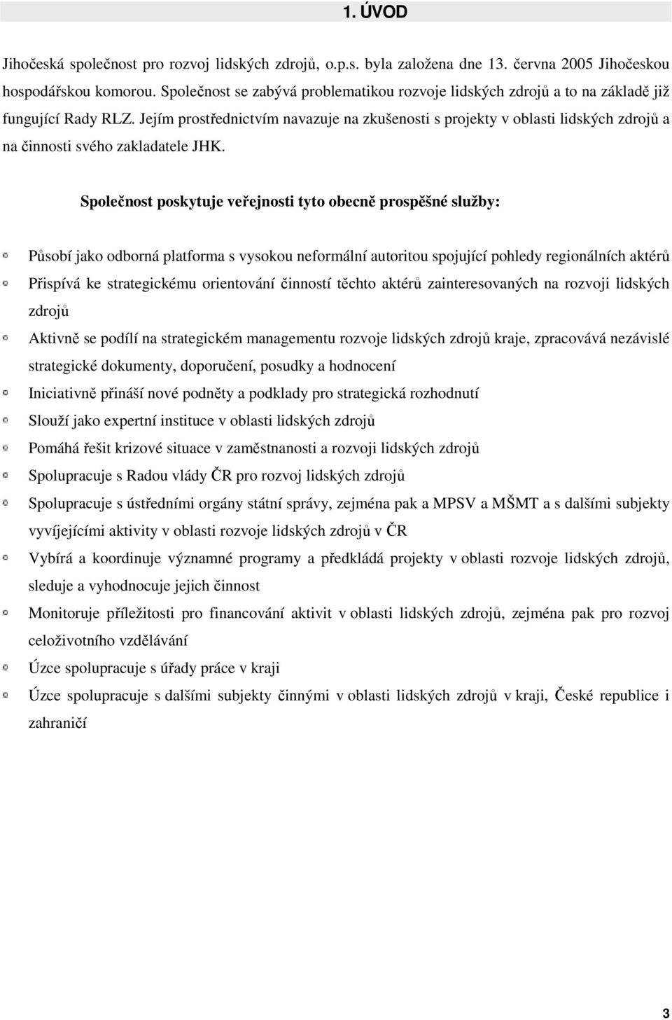 Jejím prostřednictvím navazuje na zkušenosti s projekty v oblasti lidských zdrojů a na činnosti svého zakladatele JHK.