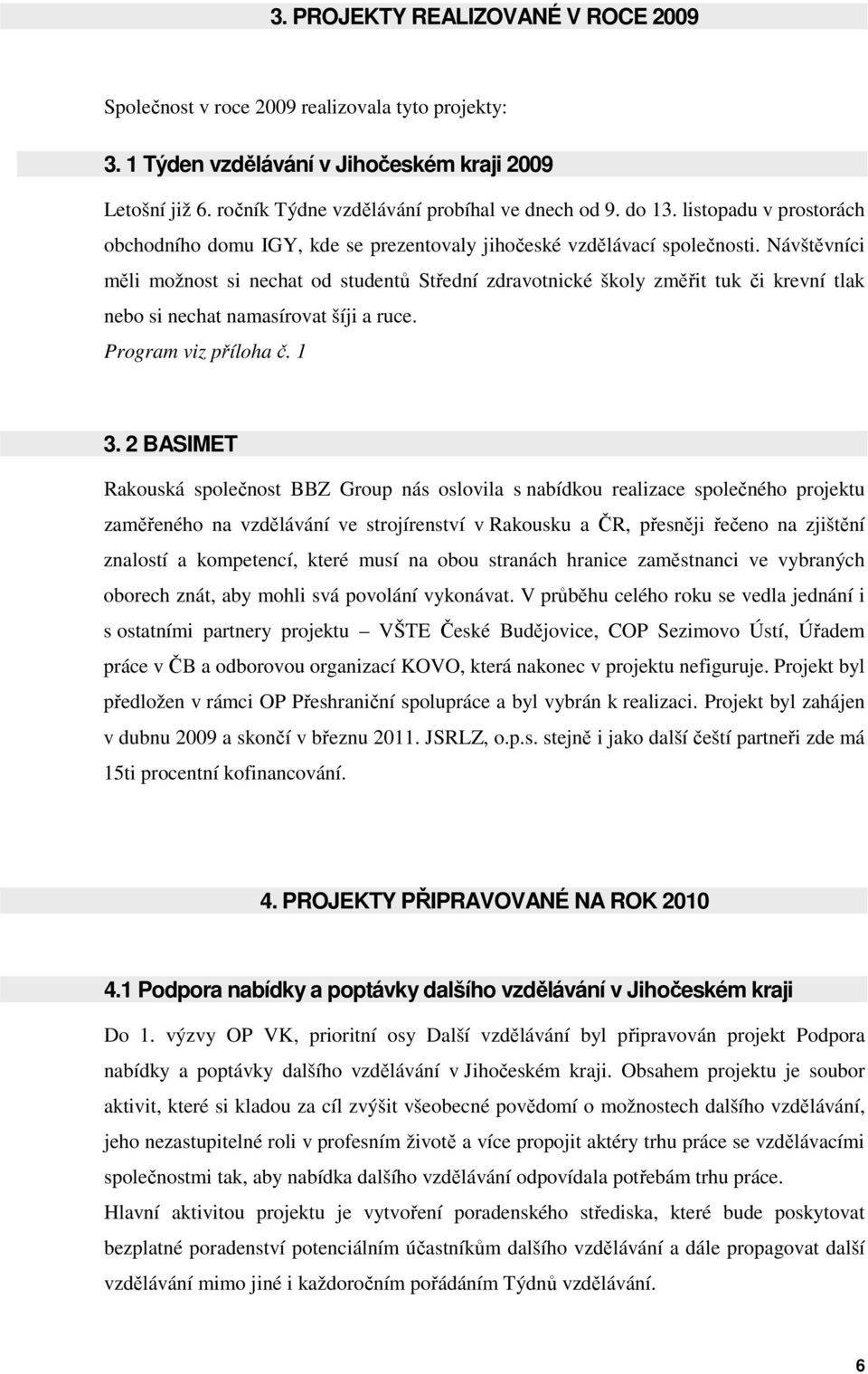 Návštěvníci měli možnost si nechat od studentů Střední zdravotnické školy změřit tuk či krevní tlak nebo si nechat namasírovat šíji a ruce. Program viz příloha č. 1 3.