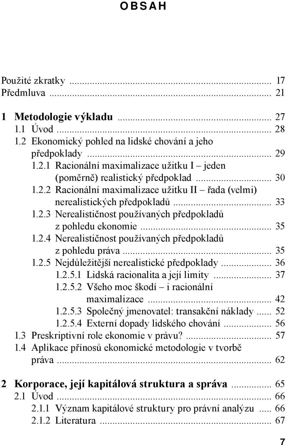 .. 35 1.2.5 Nejdůležitější nerealistické předpoklady... 36 1.2.5.1 Lidská racionalita a její limity... 37 1.2.5.2 Všeho moc škodí i racionální maximalizace... 42 1.2.5.3 Společný jmenovatel: transakční náklady.
