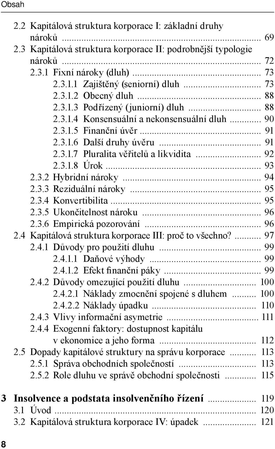 .. 92 2.3.1.8 Úrok... 93 2.3.2 Hybridní nároky... 94 2.3.3 Reziduální nároky... 95 2.3.4 Konvertibilita... 95 2.3.5 Ukončitelnost nároku... 96 2.3.6 Empirická pozorování... 96 2.4 Kapitálová struktura korporace III: proč to všechno?