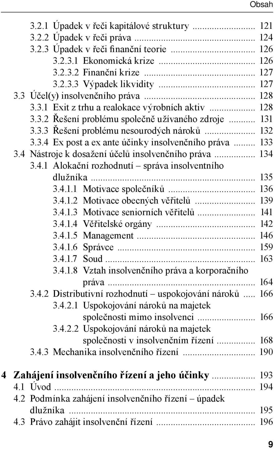 .. 132 3.3.4 Ex post a ex ante účinky insolvenčního práva... 133 3.4 Nástroje k dosažení účelů insolvenčního práva... 134 3.4.1 Alokační rozhodnutí správa insolventního dlužníka... 135 3.4.1.1 Motivace společníků.