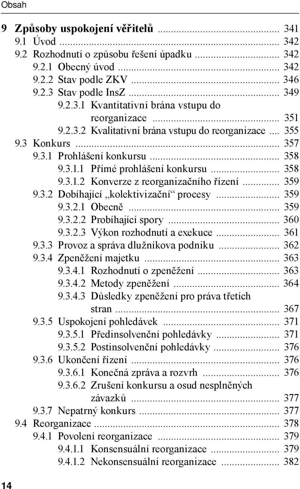 .. 359 9.3.2 Dobíhající kolektivizační procesy... 359 9.3.2.1 Obecně... 359 9.3.2.2 Probíhající spory... 360 9.3.2.3 Výkon rozhodnutí a exekuce... 361 9.3.3 Provoz a správa dlužníkova podniku... 362 9.