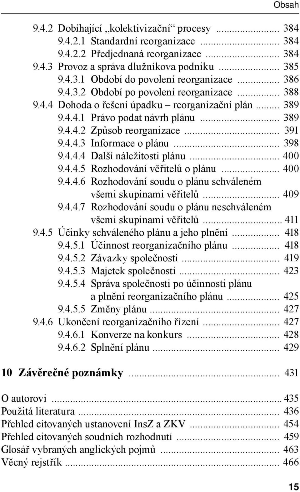 .. 398 9.4.4.4 Další náležitosti plánu... 400 9.4.4.5 Rozhodování věřitelů o plánu... 400 9.4.4.6 Rozhodování soudu o plánu schváleném všemi skupinami věřitelů... 409 9.4.4.7 Rozhodování soudu o plánu neschváleném všemi skupinami věřitelů.