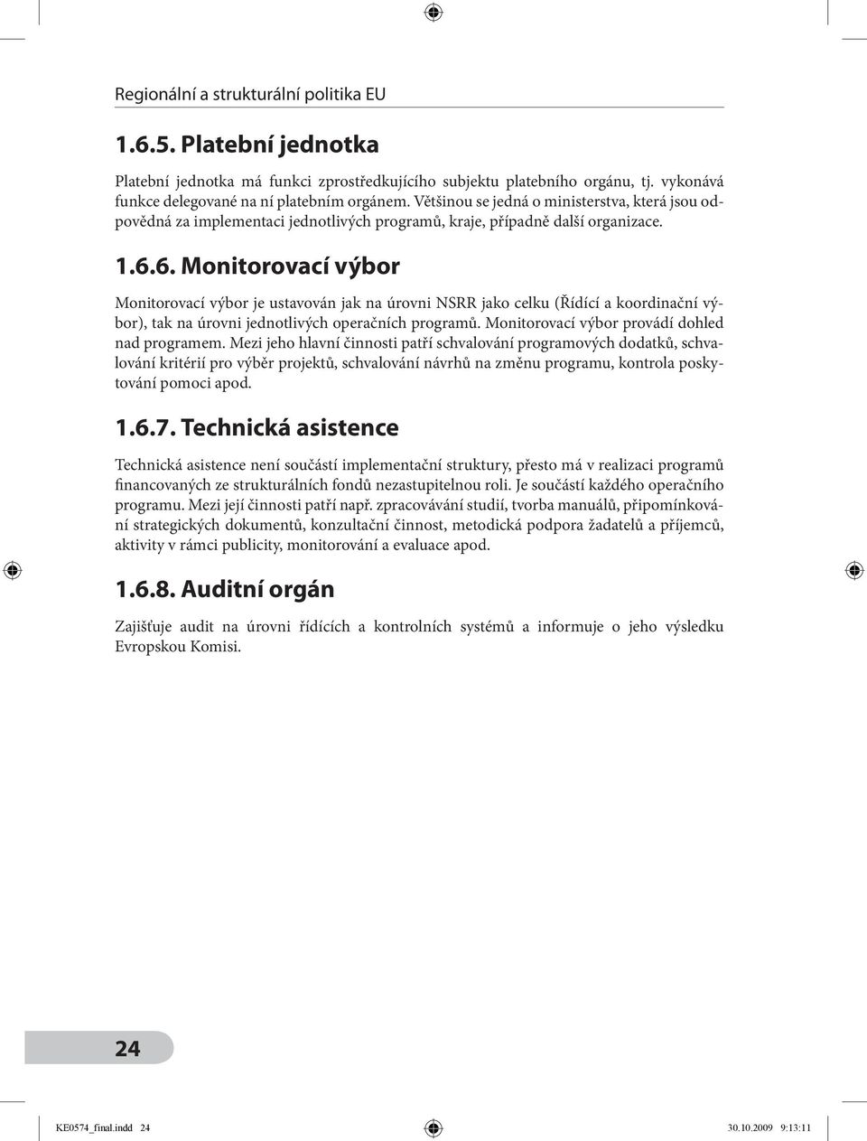 6. Monitorovací výbor Monitorovací výbor je ustavován jak na úrovni NSRR jako celku (Řídící a koordinační výbor), tak na úrovni jednotlivých operačních programů.