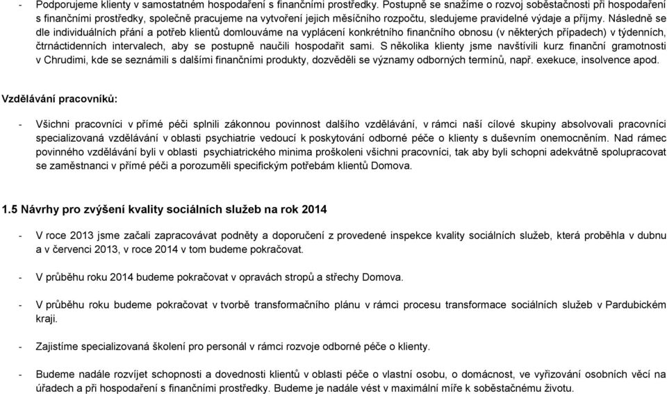 Následně se dle individuálních přání a potřeb klientů domlouváme na vyplácení konkrétního finančního obnosu (v některých případech) v týdenních, čtrnáctidenních intervalech, aby se postupně naučili