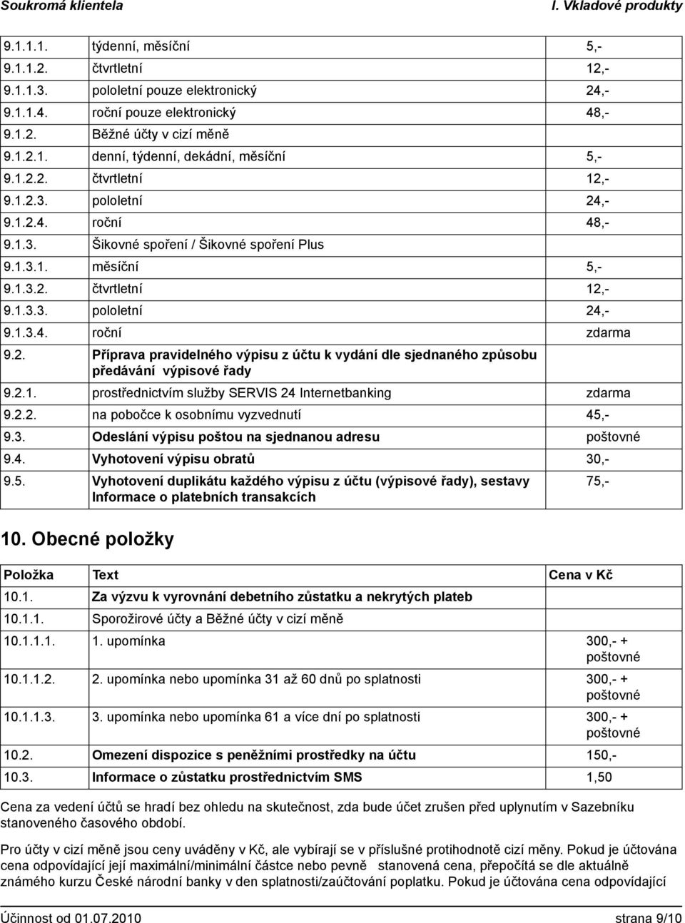 2. Příprava pravidelného výpisu z účtu k vydání dle sjednaného způsobu předávání výpisové řady 9.2.1. prostřednictvím služby SERVIS 24 Internetbanking zdarma 9.2.2. na pobočce k osobnímu vyzvednutí 45,- 9.