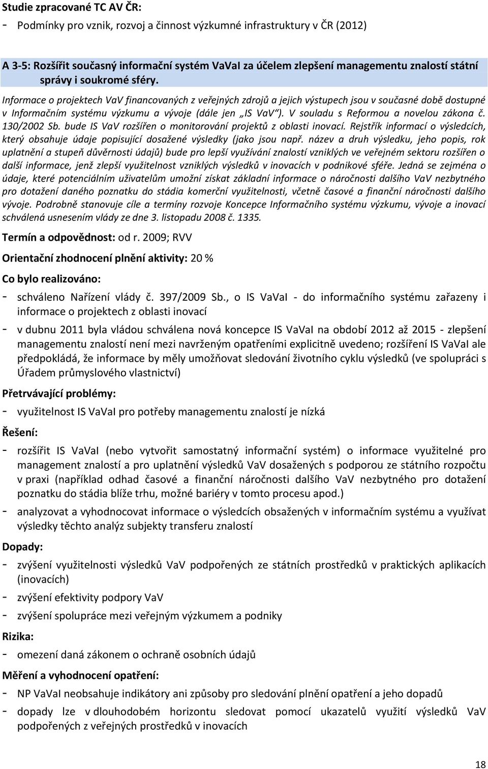 V souladu s Reformou a novelou zákona č. 130/2002 Sb. bude IS VaV rozšířen o monitorování projektů z oblasti inovací.