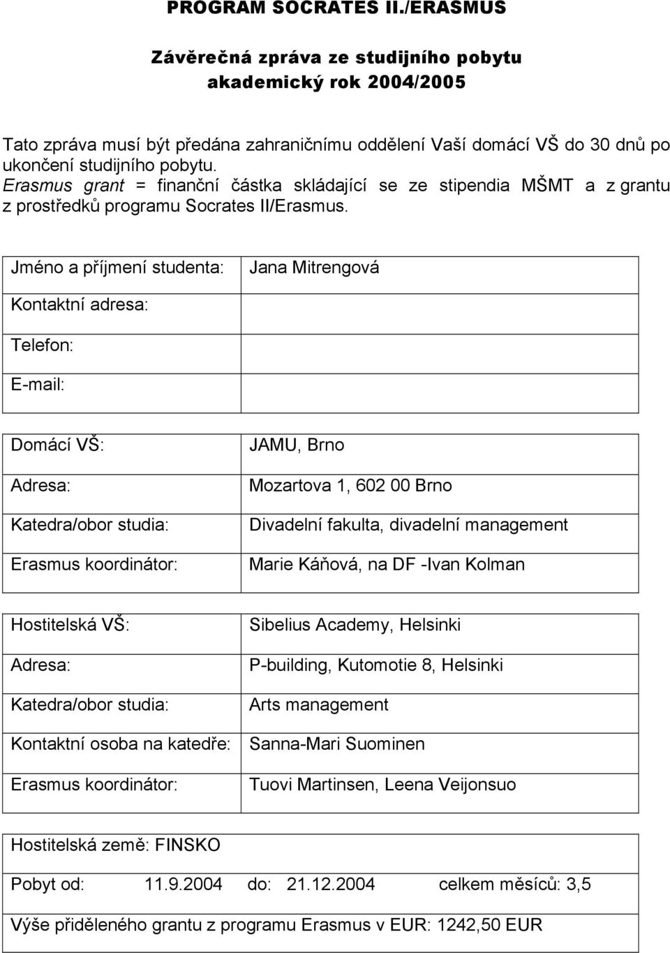 Jméno a příjmení studenta: Jana Mitrengová Kontaktní adresa: Telefon: E-mail: Domácí VŠ: Adresa: Katedra/obor studia: Erasmus koordinátor: JAMU, Brno Mozartova 1, 602 00 Brno Divadelní fakulta,