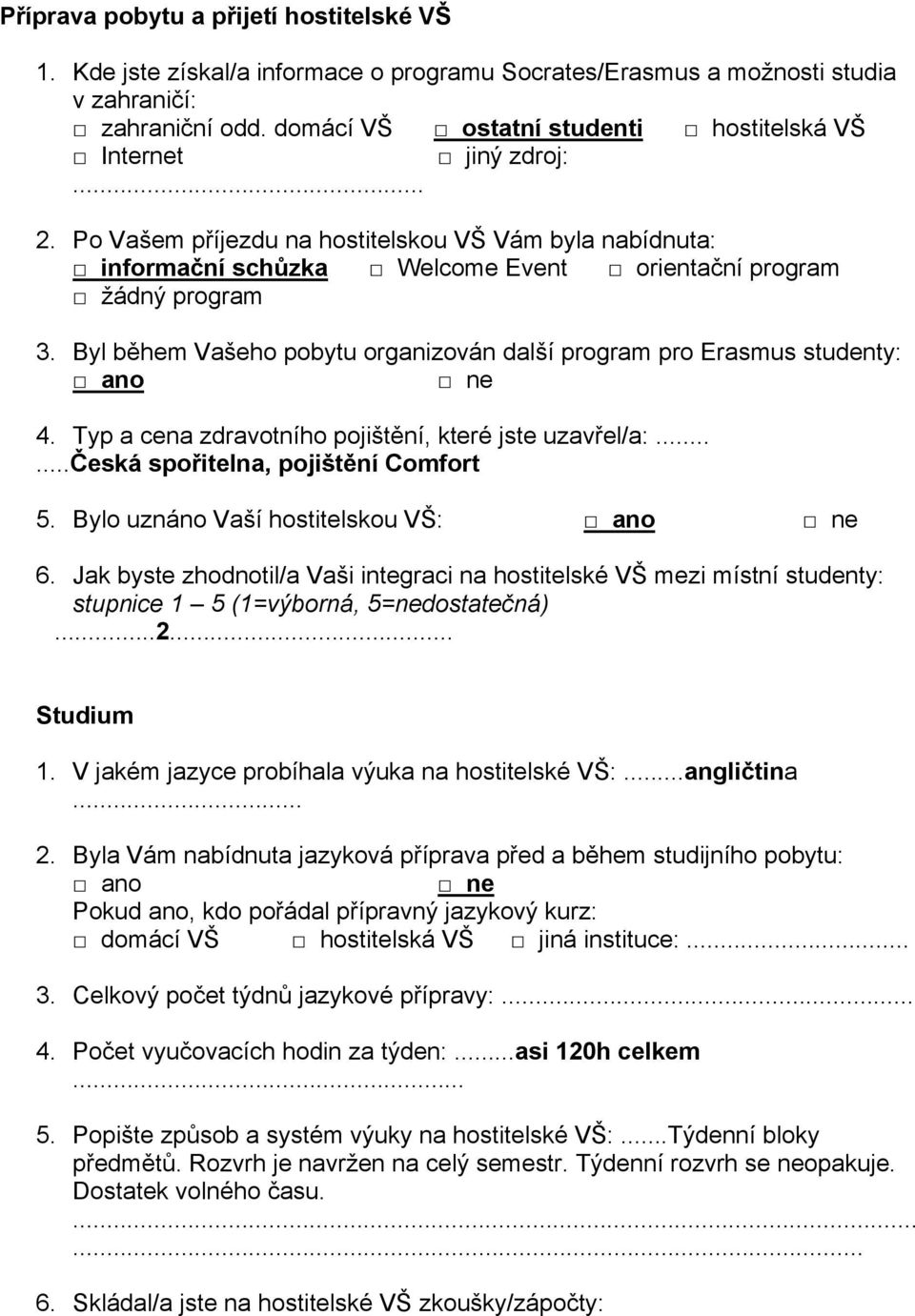 Byl během Vašeho pobytu organizován další program pro Erasmus studenty: 4. Typ a cena zdravotního pojištění, které jste uzavřel/a:......česká spořitelna, pojištění Comfort 5.