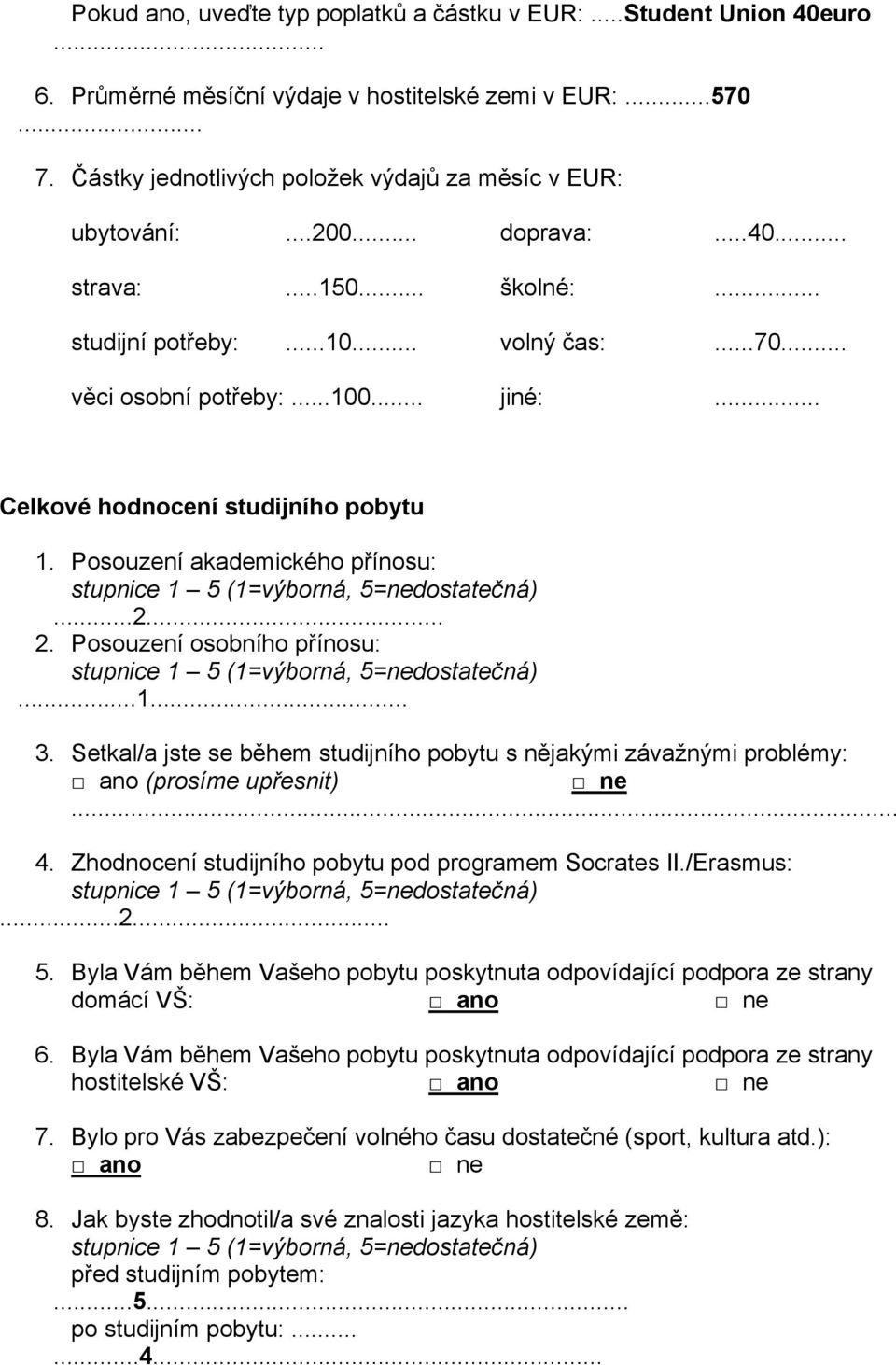 Posouzení akademického přínosu:...2... 2. Posouzení osobního přínosu:...1... 3. Setkal/a jste se během studijního pobytu s nějakými závažnými problémy: (prosíme upřesnit) 4.
