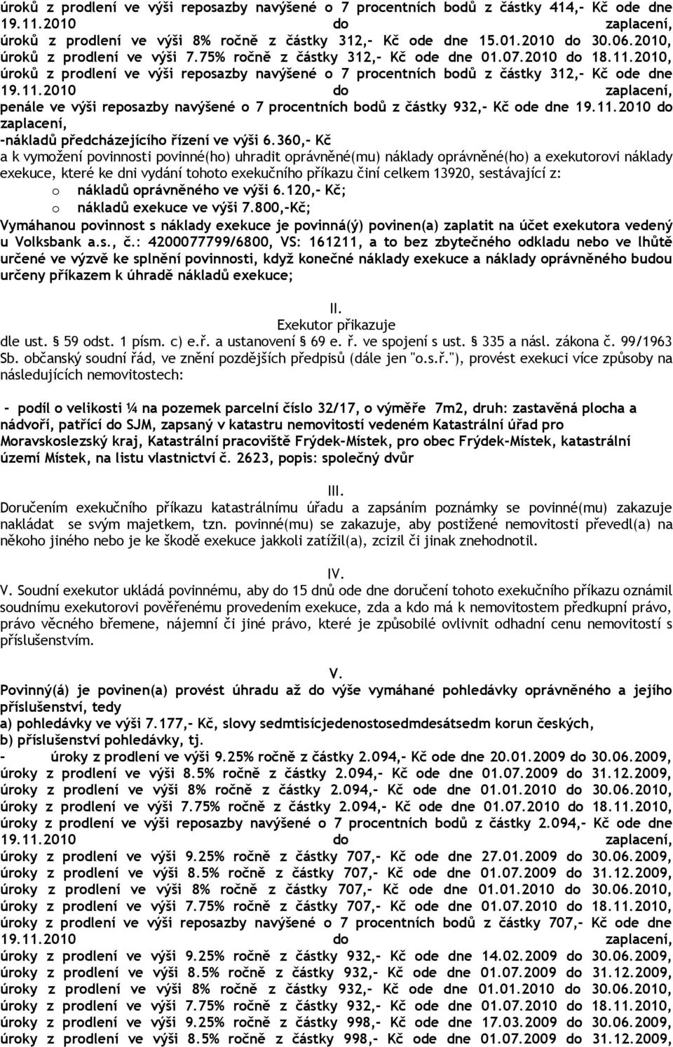 2010, úroků z prodlení ve výši reposazby navýšené o 7 procentních bodů z částky 312,- Kč ode dne penále ve výši reposazby navýšené o 7 procentních bodů z částky 932,- Kč ode dne 19.11.