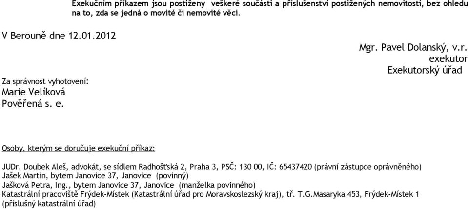 Doubek Aleš, advokát, se sídlem Radhošťská 2, Praha 3, PSČ: 130 00, IČ: 65437420 (právní zástupce oprávněného) Jašek Martin, bytem Janovice 37, Janovice (povinný) Jašková Petra,