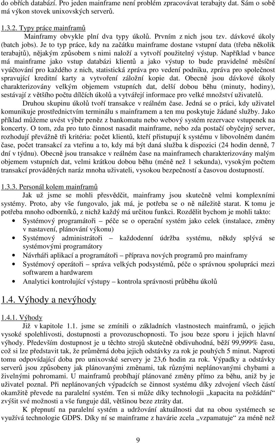 Je to typ práce, kdy na začátku mainframe dostane vstupní data (třeba několik terabajtů), nějakým způsobem s nimi naloží a vytvoří použitelný výstup.