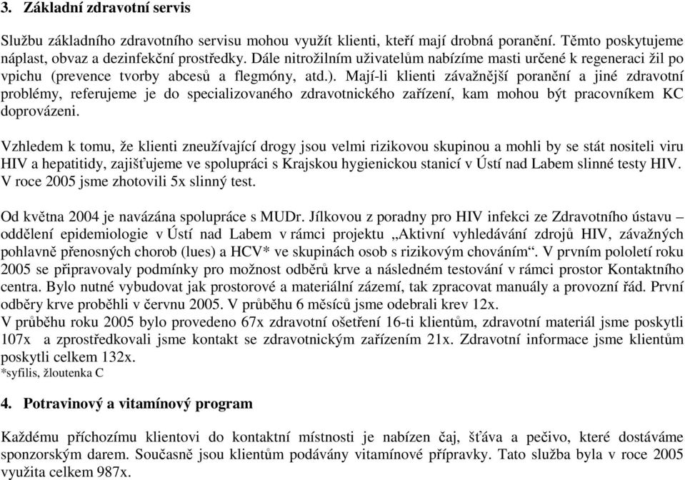 Mají-li klienti závažnější poranění a jiné zdravotní problémy, referujeme je do specializovaného zdravotnického zařízení, kam mohou být pracovníkem KC doprovázeni.