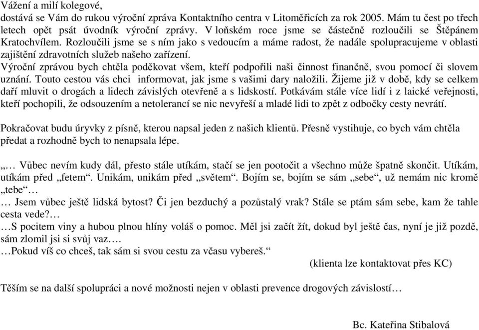 Rozloučili jsme se s ním jako s vedoucím a máme radost, že nadále spolupracujeme v oblasti zajištění zdravotních služeb našeho zařízení.