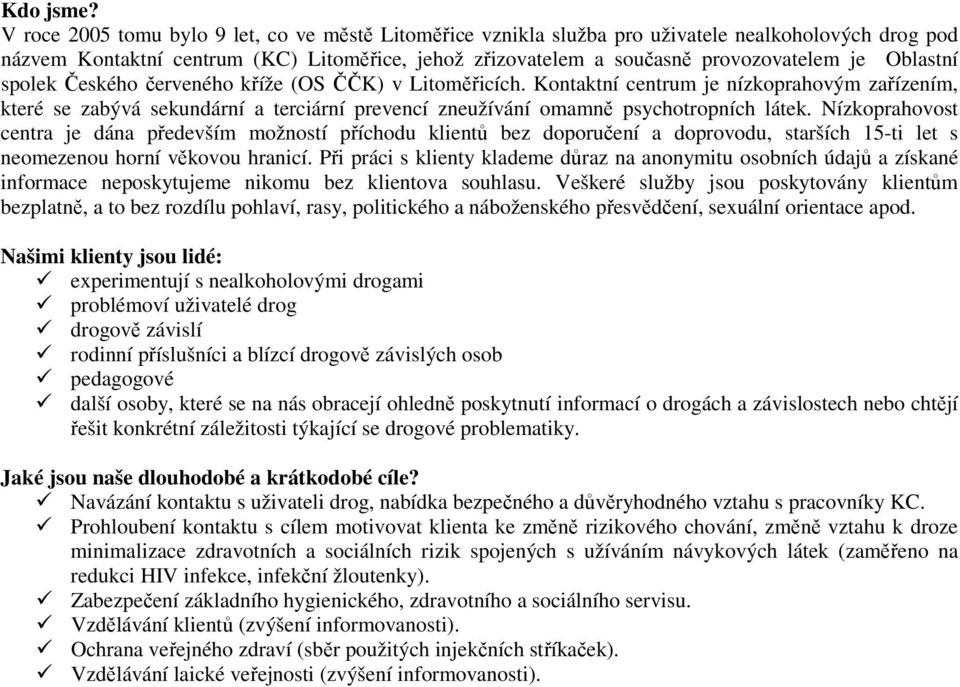 Oblastní spolek Českého červeného kříže (OS ČČK) v Litoměřicích. Kontaktní centrum je nízkoprahovým zařízením, které se zabývá sekundární a terciární prevencí zneužívání omamně psychotropních látek.