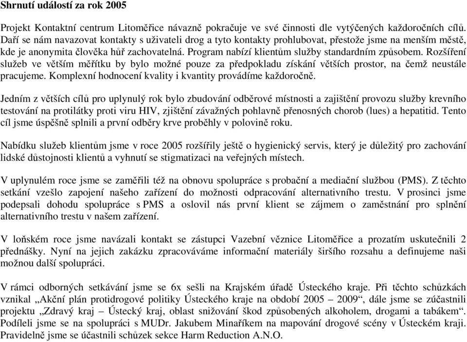 Program nabízí klientům služby standardním způsobem. Rozšíření služeb ve větším měřítku by bylo možné pouze za předpokladu získání větších prostor, na čemž neustále pracujeme.