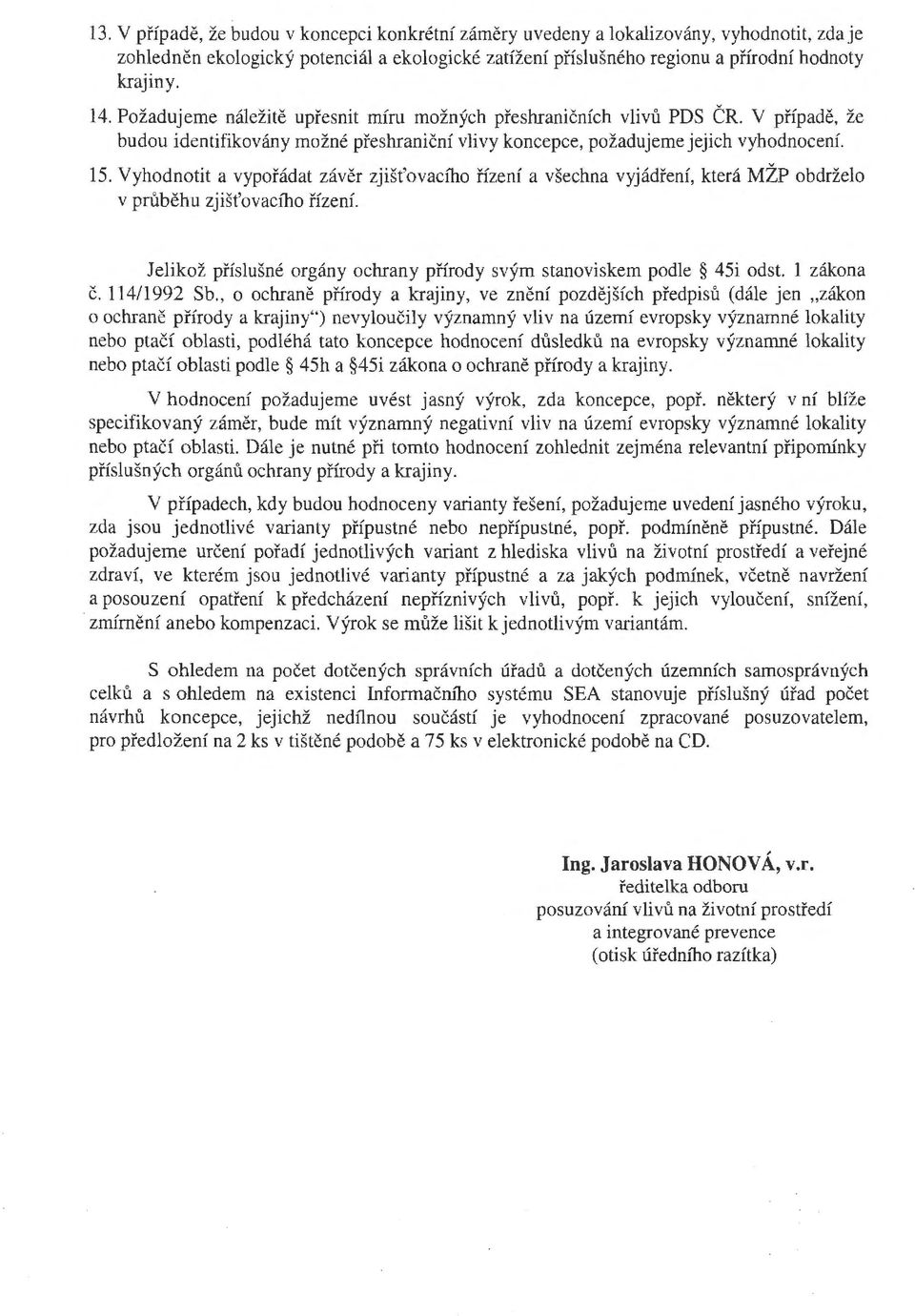 Vyhodnotit a vypořádat závěr zjišťovacího řízení a všechna vyjádření, která MŽP obdrželo v průběhu zjišťovacího řízení. Jelikož příslušné orgány ochrany přírody svým stanoviskem podle 45i odst.