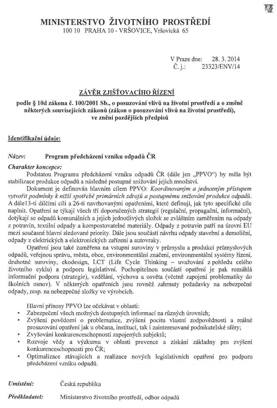 předcházení vzniku odpadů ČR Charakter koncepce: Podstatou Programu předcházení vzniku odpadů ČR (dále jen "PPVO") by měla být stabilizace produkce odpadů a následné postupné snižování jejich