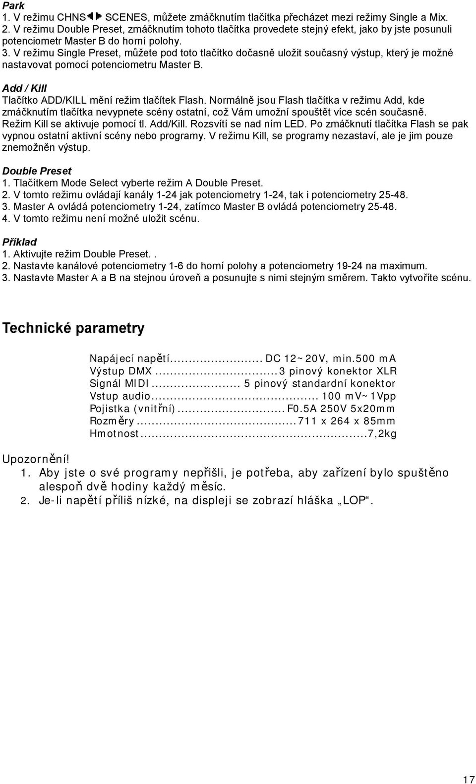 V režimu Single Preset, můžete pod toto tlačítko dočasně uložit současný výstup, který je možné nastavovat pomocí potenciometru Master B. Add / Kill Tlačítko ADD/KILL mění režim tlačítek Flash.