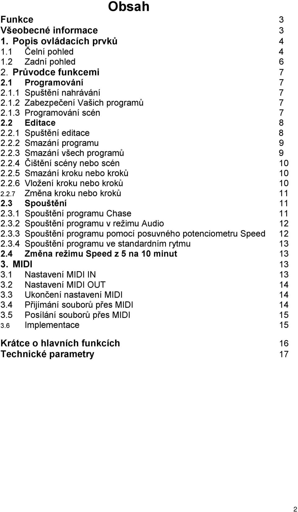 2.7 Změna kroku nebo kroků 11 2.3 Spouštění 11 2.3.1 Spouštění programu Chase 11 2.3.2 Spouštění programu v režimu Audio 12 2.3.3 Spouštění programu pomocí posuvného potenciometru Speed 12 2.3.4 Spouštění programu ve standardním rytmu 13 2.