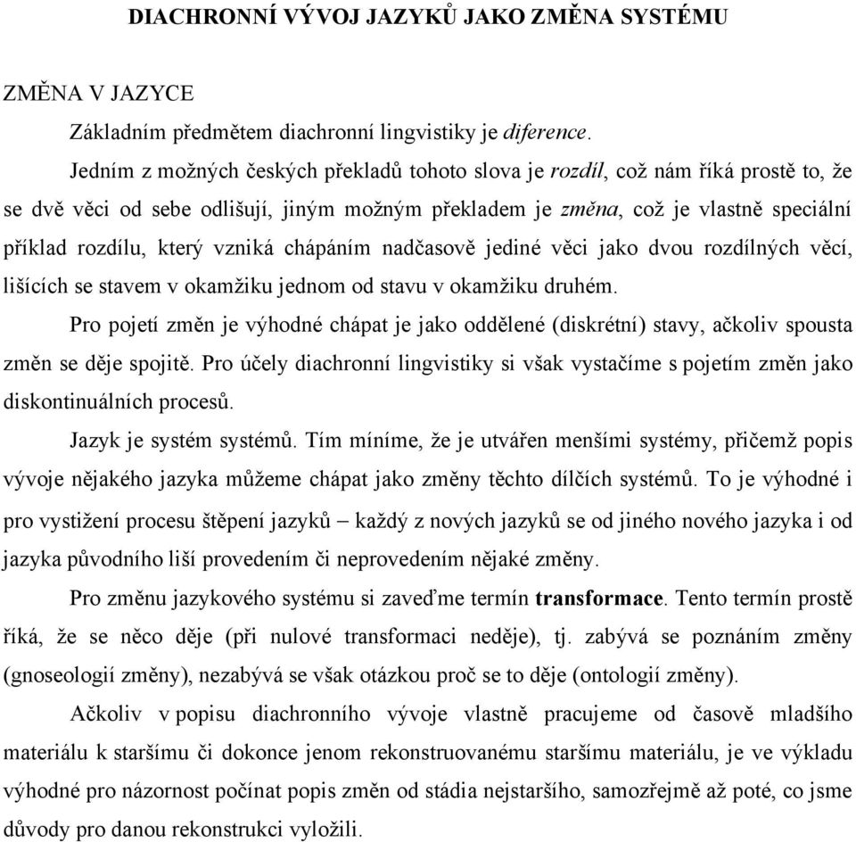 vzniká chápáním nadčasově jediné věci jako dvou rozdílných věcí, lišících se stavem v okamžiku jednom od stavu v okamžiku druhém.