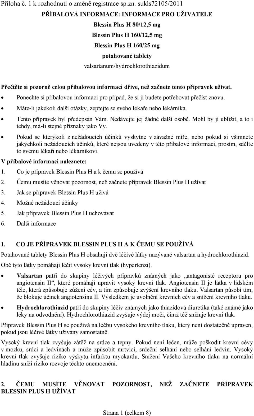 si pozorně celou příbalovou informaci dříve, než začnete tento přípravek užívat. Ponechte si příbalovou informaci pro případ, že si ji budete potřebovat přečíst znovu.