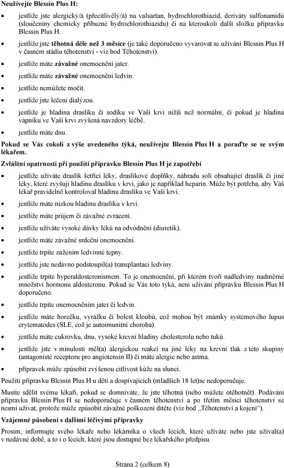 jestliže máte závažné onemocnění jater. jestliže máte závažné onemocnění ledvin. jestliže nemůžete močit. jestliže jste léčeni dialýzou.