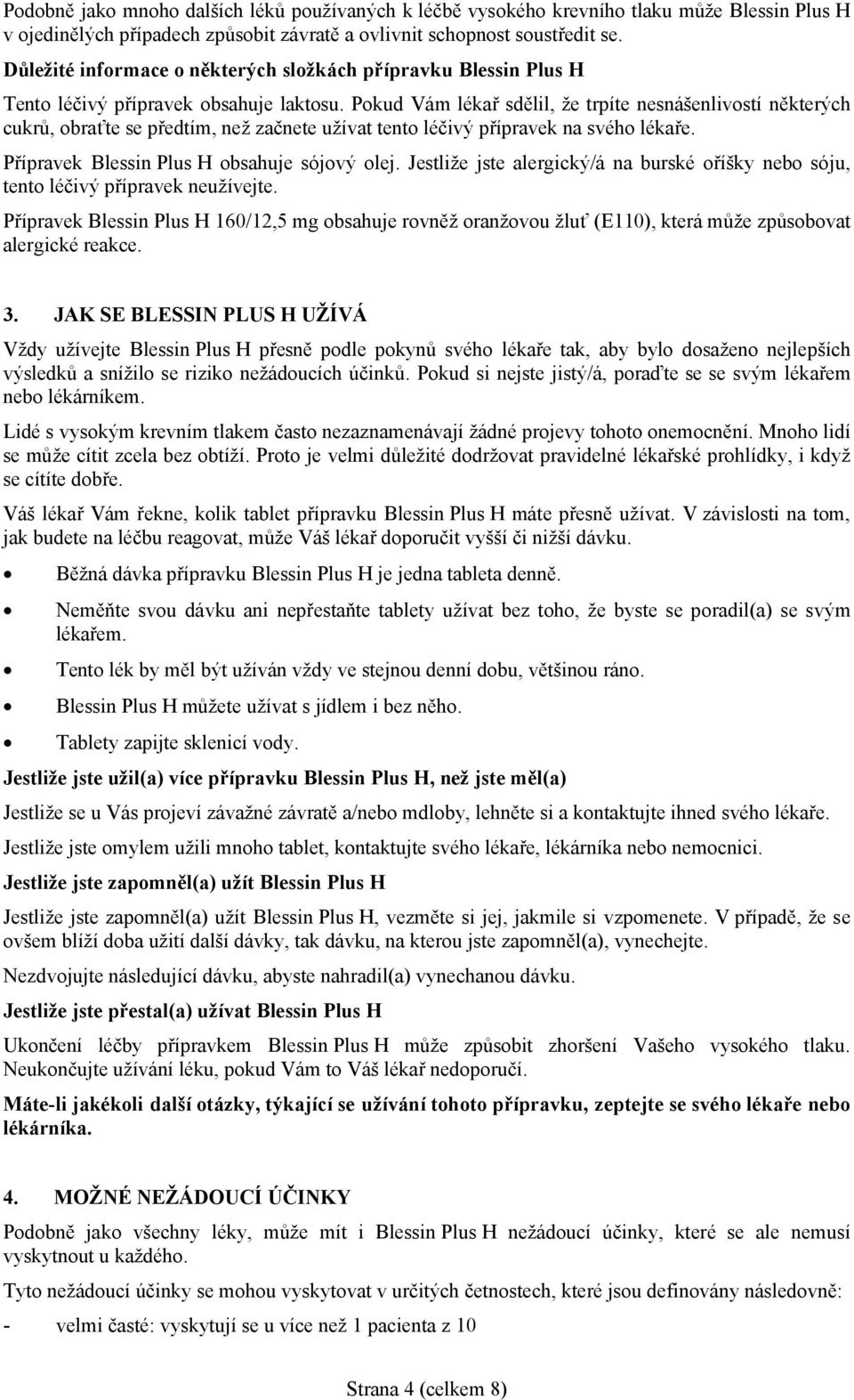 Pokud Vám lékař sdělil, že trpíte nesnášenlivostí některých cukrů, obraťte se předtím, než začnete užívat tento léčivý přípravek na svého lékaře. Přípravek Blessin Plus H obsahuje sójový olej.