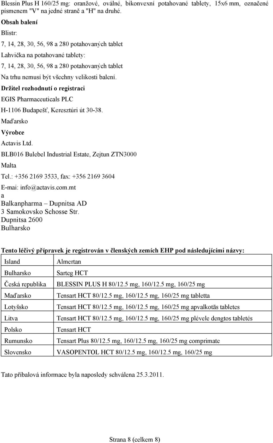 Držitel rozhodnutí o registraci EGIS Pharmaceuticals PLC H-1106 Budapešť, Keresztúri út 30-38. Maďarsko Výrobce Actavis Ltd. BLB016 Bulebel Industrial Estate, Zejtun ZTN3000 Malta Tel.