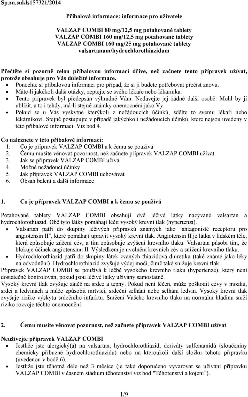 valsartanum/hydrochlorothiazidum Přečtěte si pozorně celou příbalovou informaci dříve, než začnete tento přípravek užívat, protože obsahuje pro Vás důležité informace.