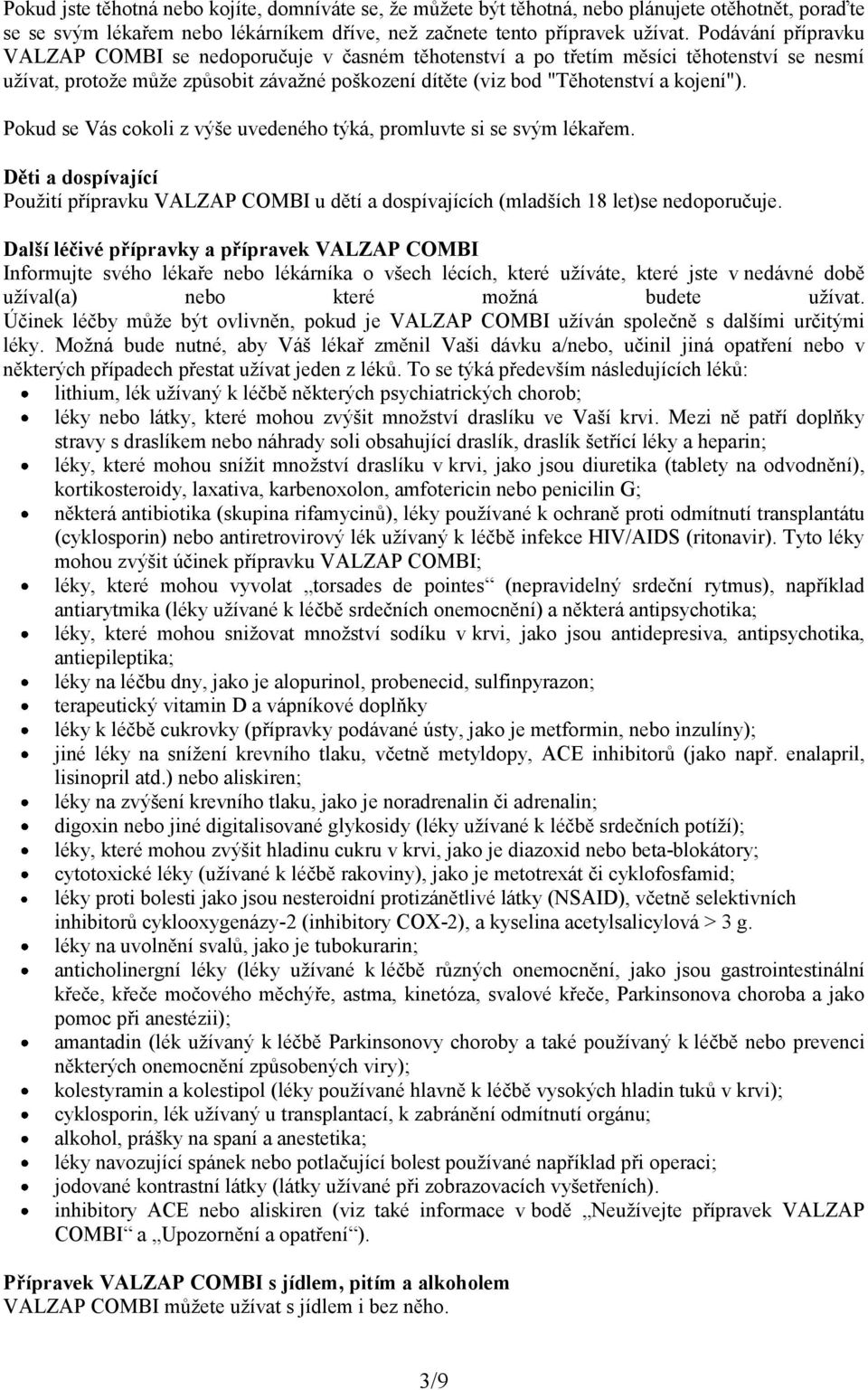 Pokud se Vás cokoli z výše uvedeného týká, promluvte si se svým lékařem. Děti a dospívající Použití přípravku VALZAP COMBI u dětí a dospívajících (mladších 18 let)se nedoporučuje.