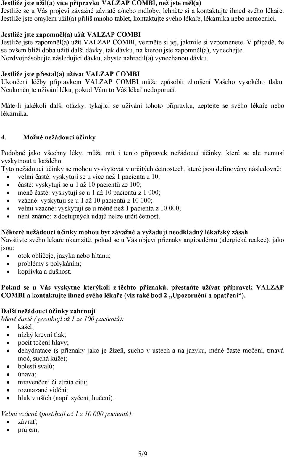 Jestliže jste zapomněl(a) užít VALZAP COMBI Jestliže jste zapomněl(a) užít VALZAP COMBI, vezměte si jej, jakmile si vzpomenete.