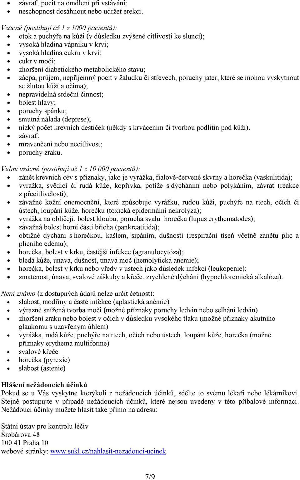 diabetického metabolického stavu; zácpa, průjem, nepříjemný pocit v žaludku či střevech, poruchy jater, které se mohou vyskytnout se žlutou kůží a očima); nepravidelná srdeční činnost; bolest hlavy;