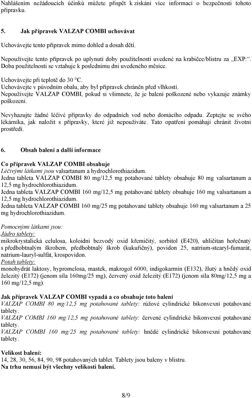 Uchovávejte v původním obalu, aby byl přípravek chráněn před vlhkostí. Nepoužívejte VALZAP COMBI, pokud si všimnete, že je balení poškozené nebo vykazuje známky poškození.
