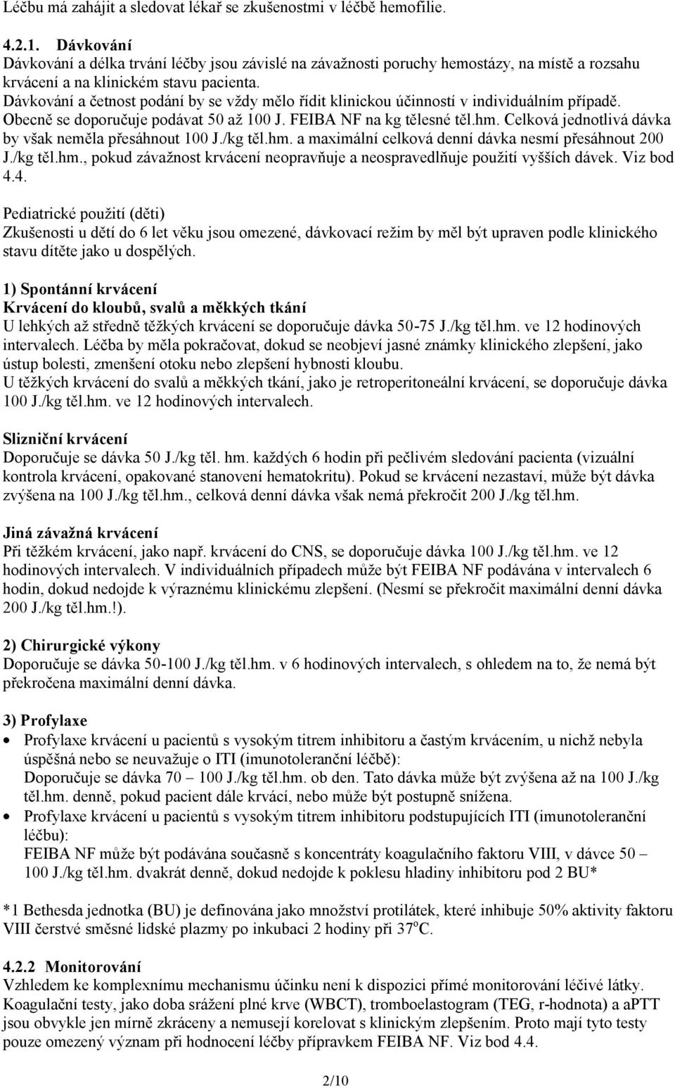 Dávkování a četnost podání by se vždy mělo řídit klinickou účinností v individuálním případě. Obecně se doporučuje podávat 50 až 100 J. FEIBA NF na kg tělesné těl.hm.